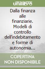 Dalla finanza alle finanziarie. Modelli di controllo dell'indebitamento e forme di autonomia delle regioni libro