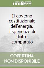 Il governo costituzionale dell'energia. Esperienze di diritto comparato libro