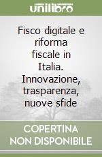 Fisco digitale e riforma fiscale in Italia. Innovazione, trasparenza, nuove sfide