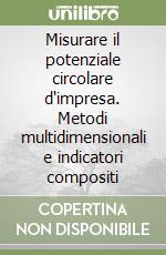 Misurare il potenziale circolare d'impresa. Metodi multidimensionali e indicatori compositi