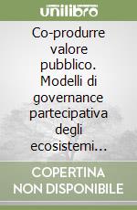 Co-produrre valore pubblico. Modelli di governance partecipativa degli ecosistemi culturali e turistici