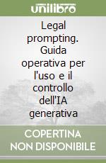 Legal prompting. Guida operativa per l'uso e il controllo dell'IA generativa
