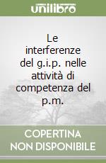 Le interferenze del g.i.p. nelle attività di competenza del p.m.