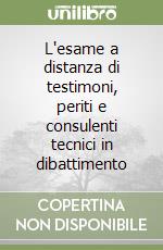 L'esame a distanza di testimoni, periti e consulenti tecnici in dibattimento libro