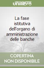 La fase istitutiva dell'organo di amministrazione delle banche libro