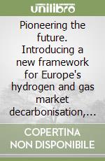 Pioneering the future. Introducing a new framework for Europe's hydrogen and gas market decarbonisation, Bruxelles, June 3rd, 2025 libro