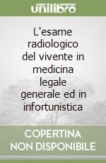 L'esame radiologico del vivente in medicina legale generale ed in infortunistica