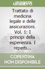 Trattato di medicina legale e delle assicurazioni. Vol. 1: I principi della esperienza. I reperti clinici. I reperti complementari. La semeiotica in medicina legale libro