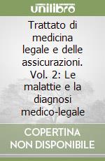 Trattato di medicina legale e delle assicurazioni. Vol. 2: Le malattie e la diagnosi medico-legale libro