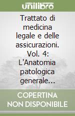 Trattato di medicina legale e delle assicurazioni. Vol. 4: L'Anatomia patologica generale medico-legale libro