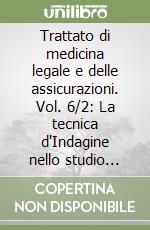 Trattato di medicina legale e delle assicurazioni. Vol. 6/2: La tecnica d'Indagine nello studio medico-legale del cadavere libro