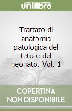 Trattato di anatomia patologica del feto e del neonato. Vol. 1 libro