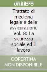 Trattato di medicina legale e delle assicurazioni. Vol. 8: La sicurezza sociale ed il lavoro libro