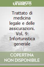 Trattato di medicina legale e delle assicurazioni. Vol. 9: Infortunistica generale libro