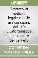 Trattato di medicina legale e delle assicurazioni. Vol. 10: L'Infortunistica del cranio e del cervello libro