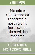 Metodo e conoscenza da Ippocrate ai nostri giorni. Introduzione alla medicina moderna libro