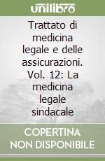 Trattato di medicina legale e delle assicurazioni. Vol. 12: La medicina legale sindacale libro