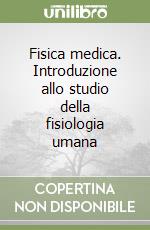 Fisica medica. Introduzione allo studio della fisiologia umana libro