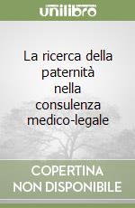 La ricerca della paternità nella consulenza medico-legale libro