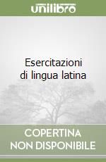 Esercitazioni di lingua latina