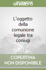 L'oggetto della comunione legale tra coniugi libro