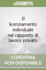 Il licenziamento individuale nel rapporto di lavoro privato libro