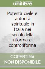 Potestà civile e autorità spirituale in Italia nei secoli della riforma e controriforma libro