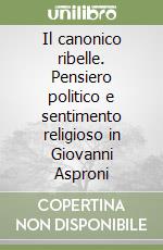 Il canonico ribelle. Pensiero politico e sentimento religioso in Giovanni Asproni libro