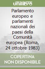 Parlamento europeo e parlamenti nazionali dei paesi della Comunità europea (Roma, 24 ottobre 1983) libro