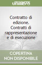 Contratto di edizione. Contratti di rappresentazione e di esecuzione libro