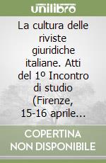 La cultura delle riviste giuridiche italiane. Atti del 1º Incontro di studio (Firenze, 15-16 aprile 1983) libro