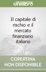 Il capitale di rischio e il mercato finanziario italiano libro