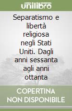 Separatismo e libertà religiosa negli Stati Uniti. Dagli anni sessanta agli anni ottanta libro