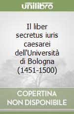 Il liber secretus iuris caesarei dell'Università di Bologna (1451-1500)