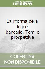 La riforma della legge bancaria. Temi e prospettive libro