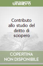 Contributo allo studio del diritto di sciopero