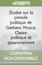 Études sur la pensée politique de Gaetano Mosca. Classe politique et gouvernement