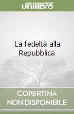 La fedeltà alla Repubblica libro