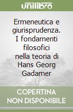 Ermeneutica e giurisprudenza. I fondamenti filosofici nella teoria di Hans Georg Gadamer