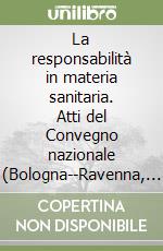 La responsabilità in materia sanitaria. Atti del Convegno nazionale (Bologna--Ravenna, 16-17 dicembre 1983) libro