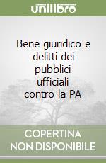 Bene giuridico e delitti dei pubblici ufficiali contro la PA libro