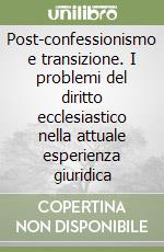 Post-confessionismo e transizione. I problemi del diritto ecclesiastico nella attuale esperienza giuridica