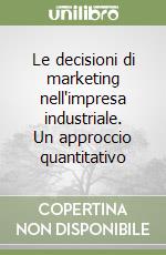 Le decisioni di marketing nell'impresa industriale. Un approccio quantitativo libro