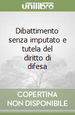 Dibattimento senza imputato e tutela del diritto di difesa libro