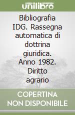 Bibliografia IDG. Rassegna automatica di dottrina giuridica. Anno 1982. Diritto agrario libro