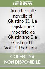 Ricerche sulle novelle di Giustino II. La legislazione imperiale da Giustiniano I a Giustino II. Vol. 1: Problemi di diritto pubblico libro