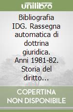 Bibliografia IDG. Rassegna automatica di dottrina giuridica. Anni 1981-82. Storia del diritto italiano