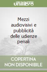 Mezzi audiovisivi e pubblicità delle udienze penali