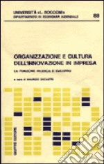 Organizzazione e cultura dell'innovazione in impresa. La funzione, ricerca e sviluppo libro