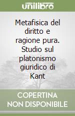 Metafisica del diritto e ragione pura. Studio sul platonismo giuridico di Kant libro